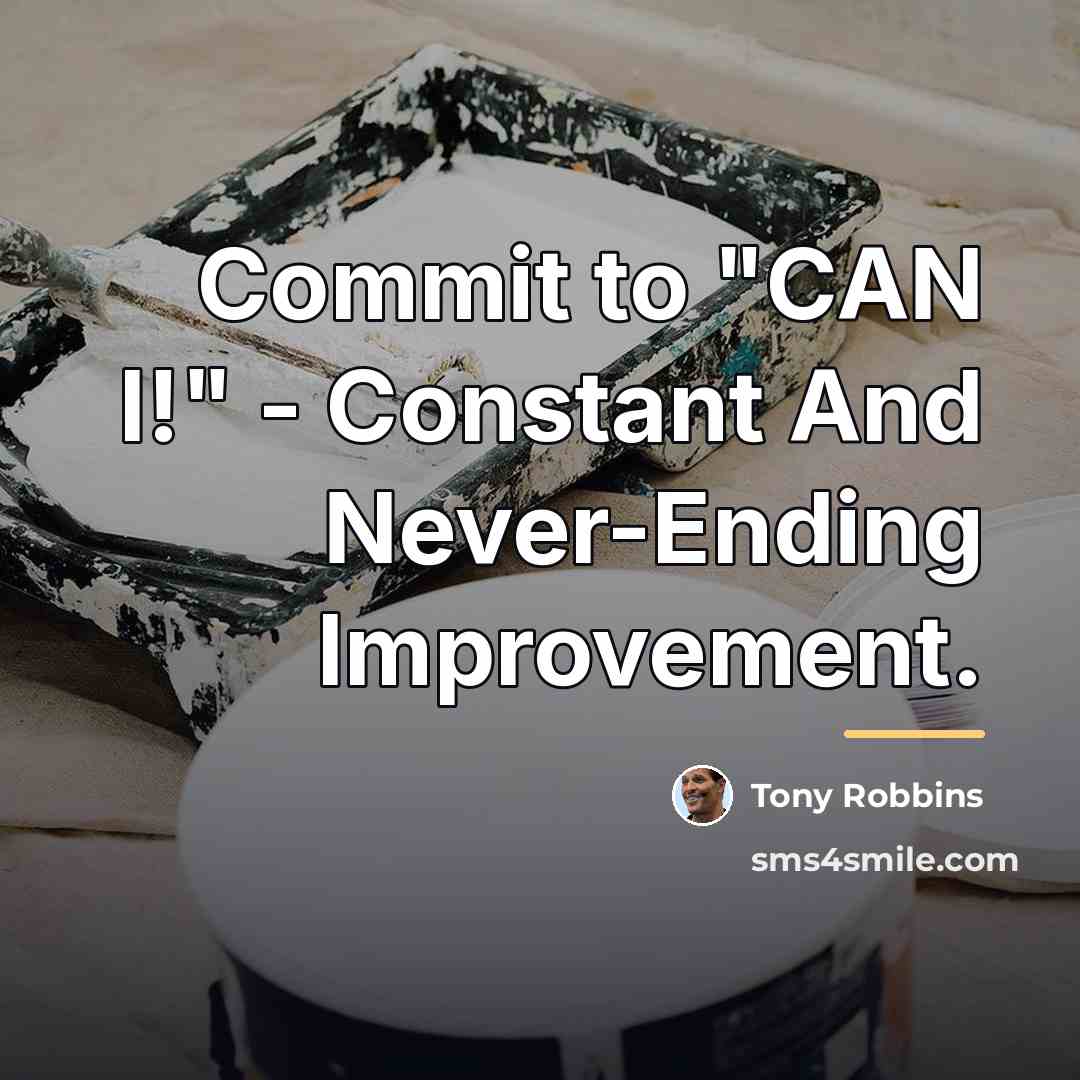 “Commit to "CAN I!" - Constant And Never-Ending Improvement.…” quote by Tony Robbins