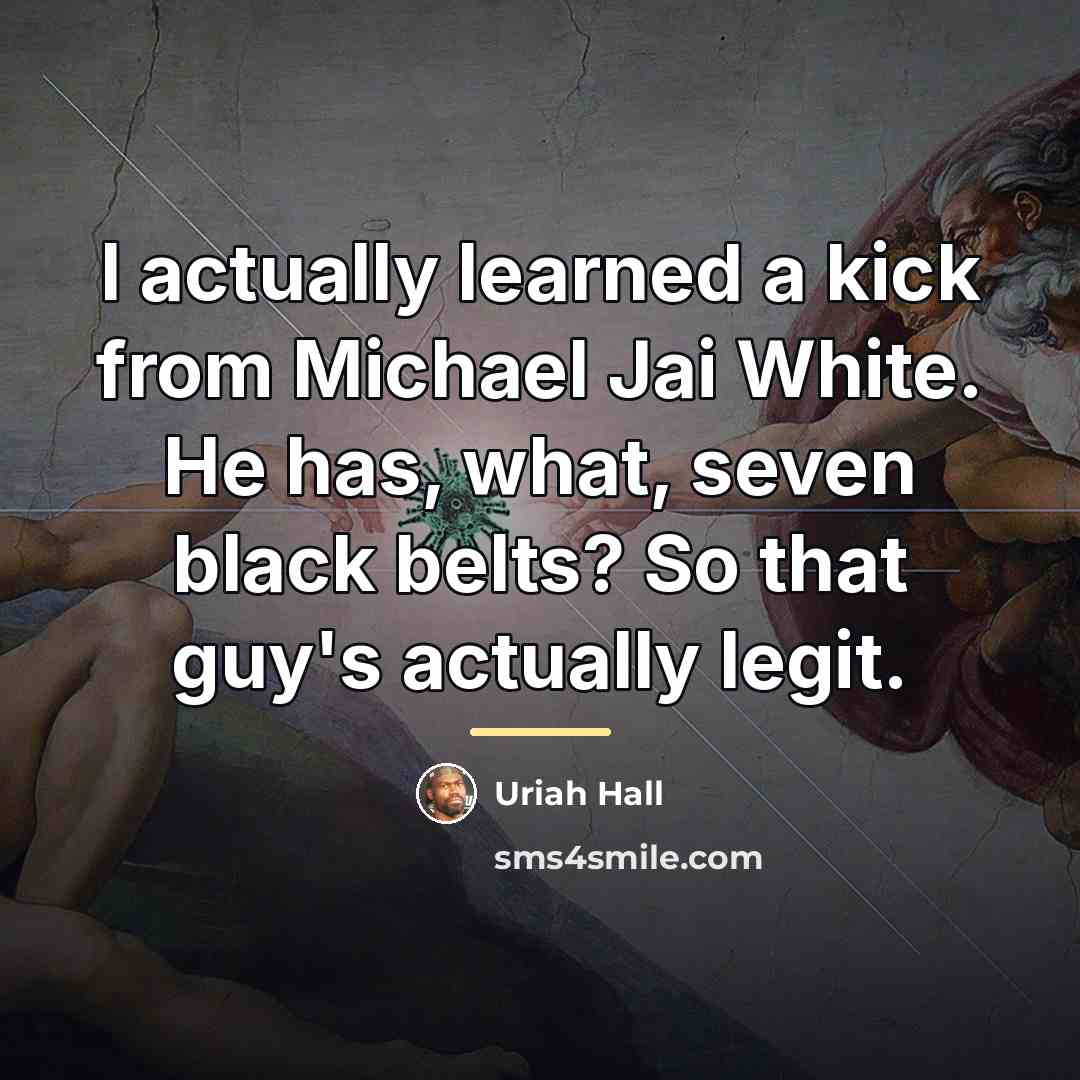 “I actually learned a kick from Michael Jai White. He…” quote by Uriah Hall