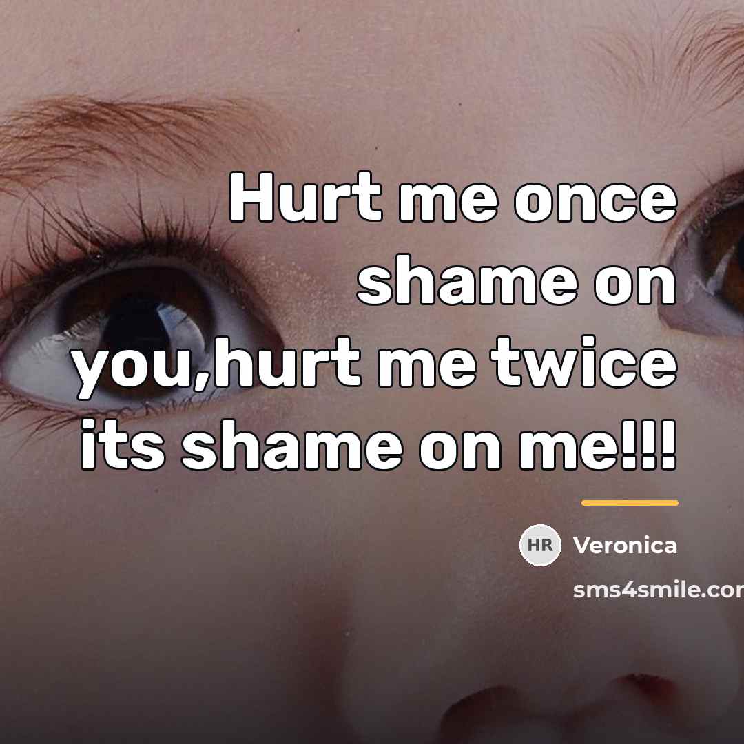 “Hurt me once shame on you,hurt me twice its shame…” quote by Veronica