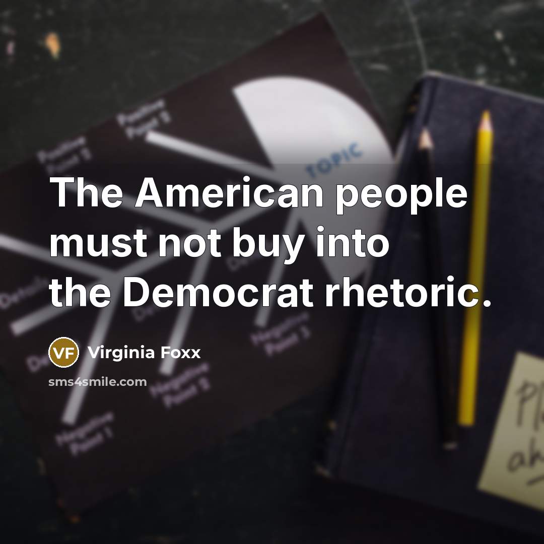 “The American people must not buy into the Democrat rhetoric.…” quote by Virginia Foxx