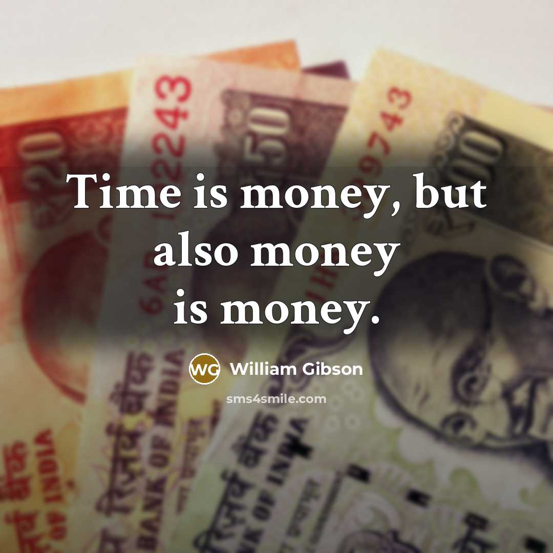 “Time is money, but also money is money.…” quote by William Gibson