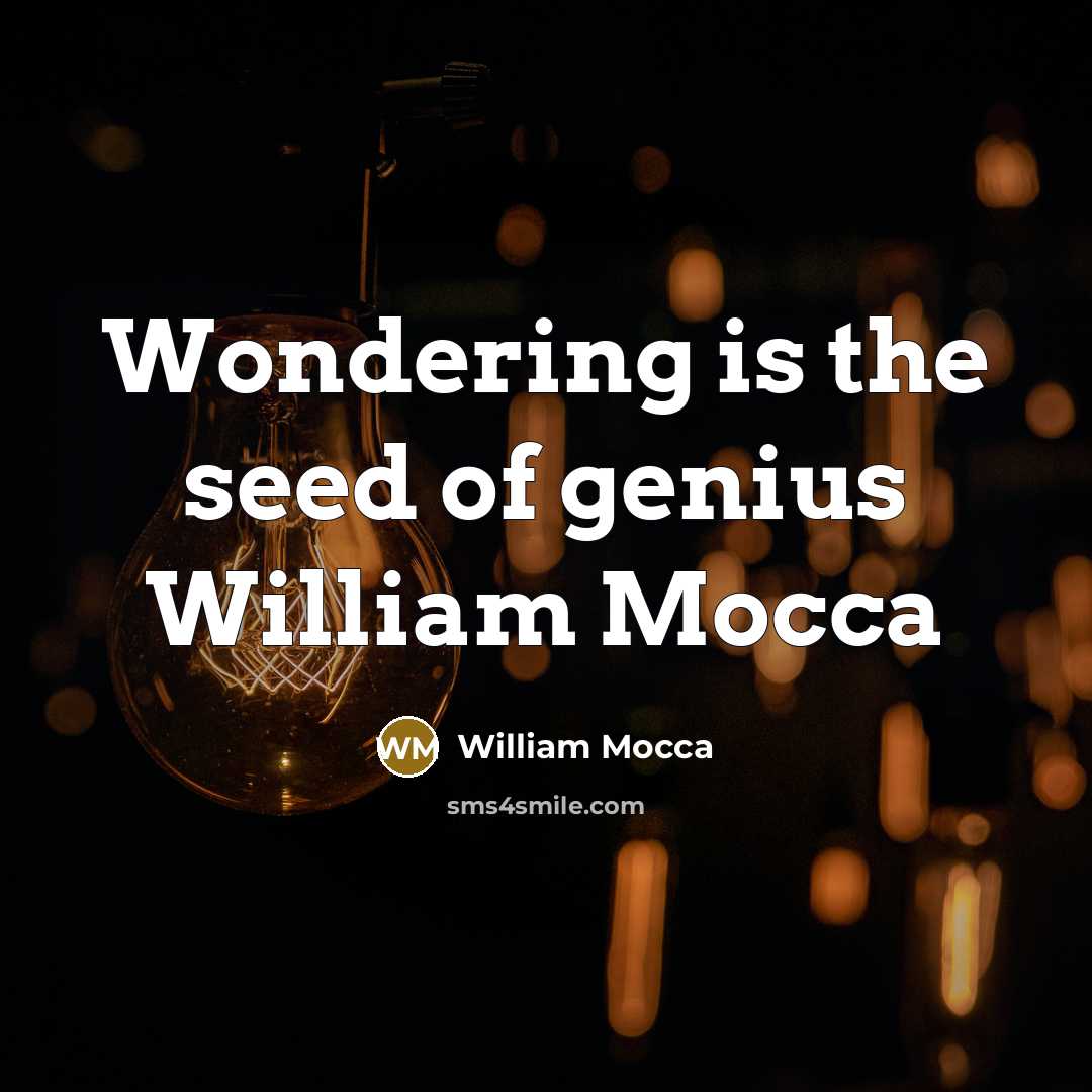 “Wondering is the seed of genius William Mocca…” quote by William Mocca