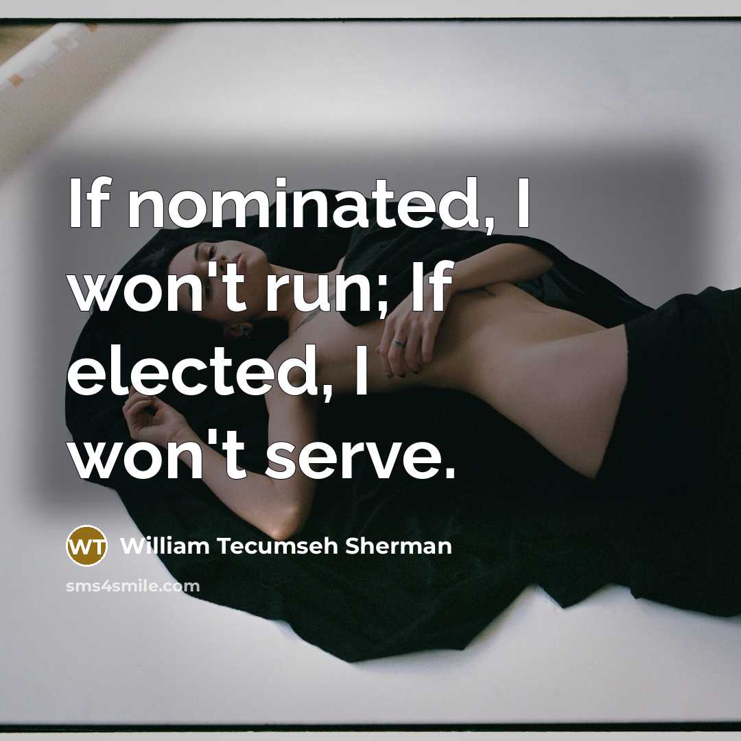 “If nominated, I won't run; If elected, I won't serve.…” quote by William Tecumseh Sherman