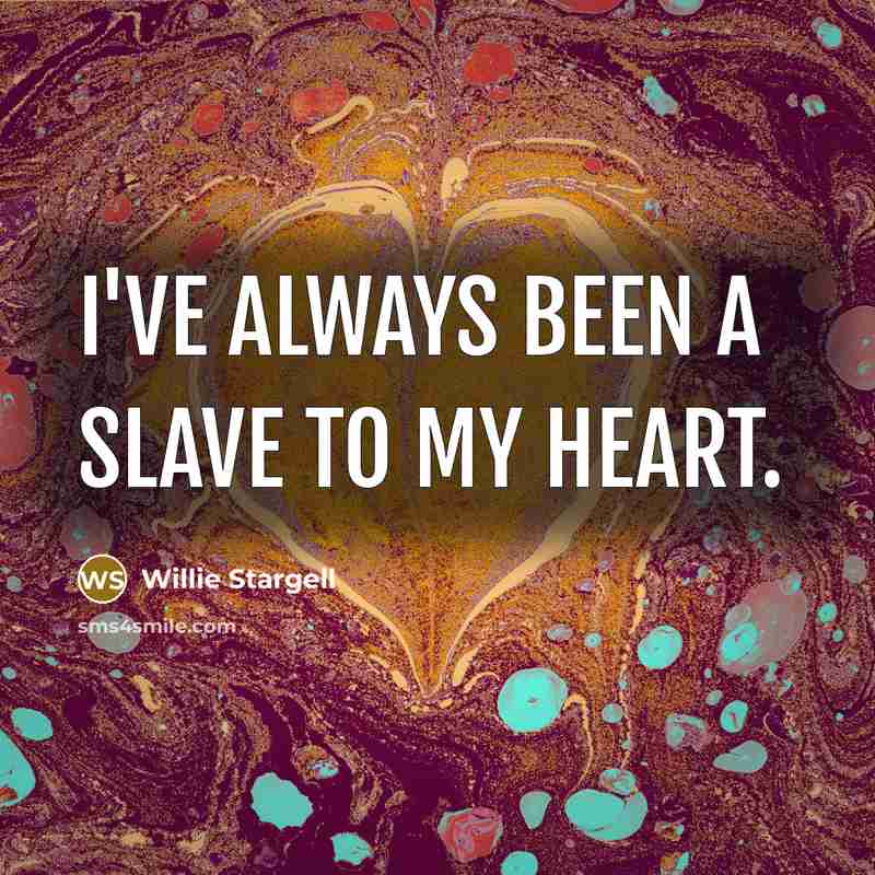“I've always been a slave to my heart.…” quote by Willie Stargell