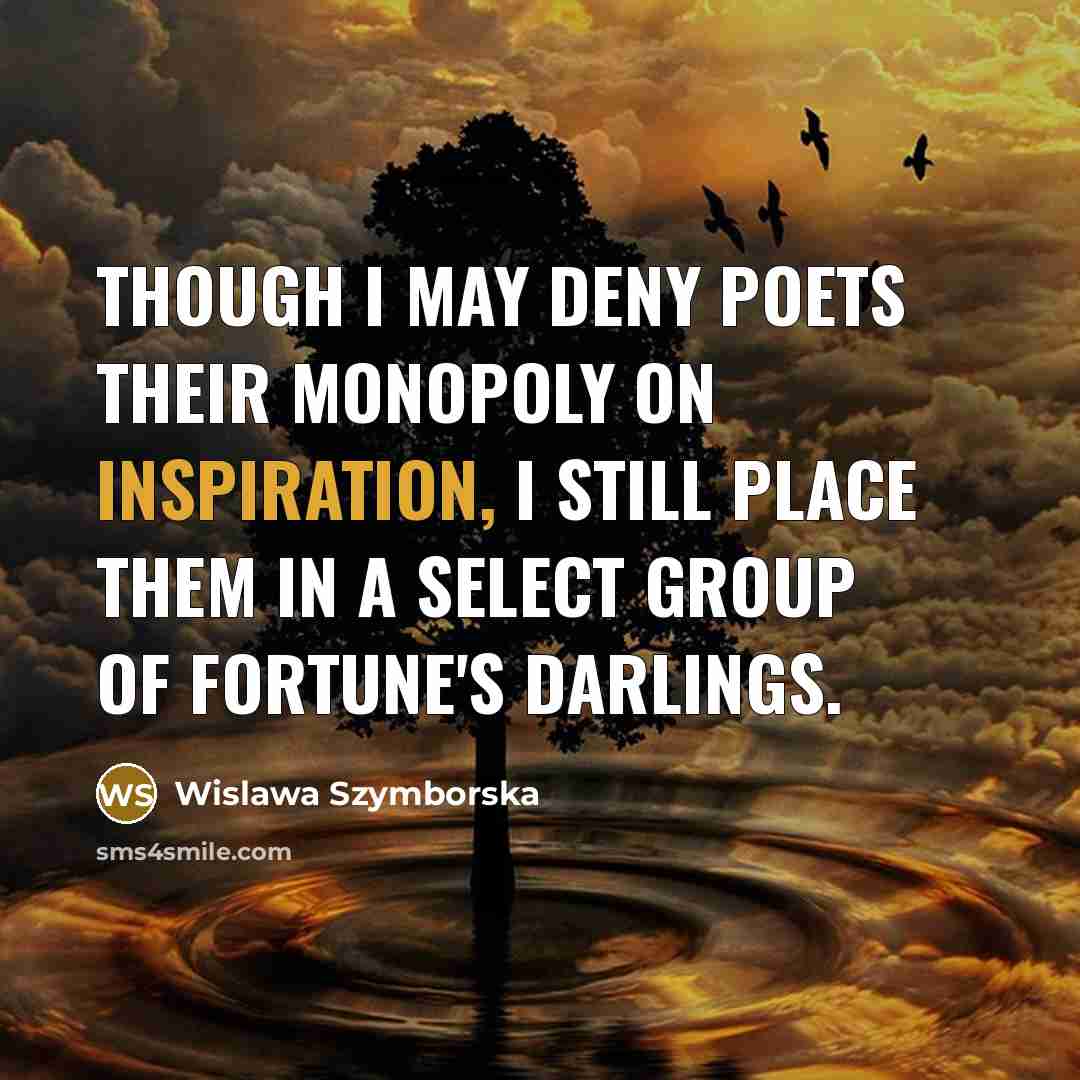 “Though I may deny poets their monopoly on inspiration, I…” quote by Wislawa Szymborska