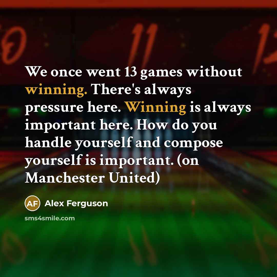 “We once went 13 games without winning. There's always pressure…” quote by Alex Ferguson