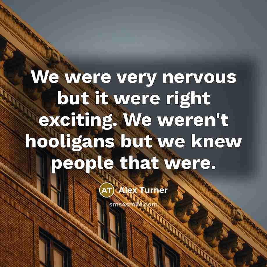 “We were very nervous but it were right exciting. We…” quote by Alex Turner