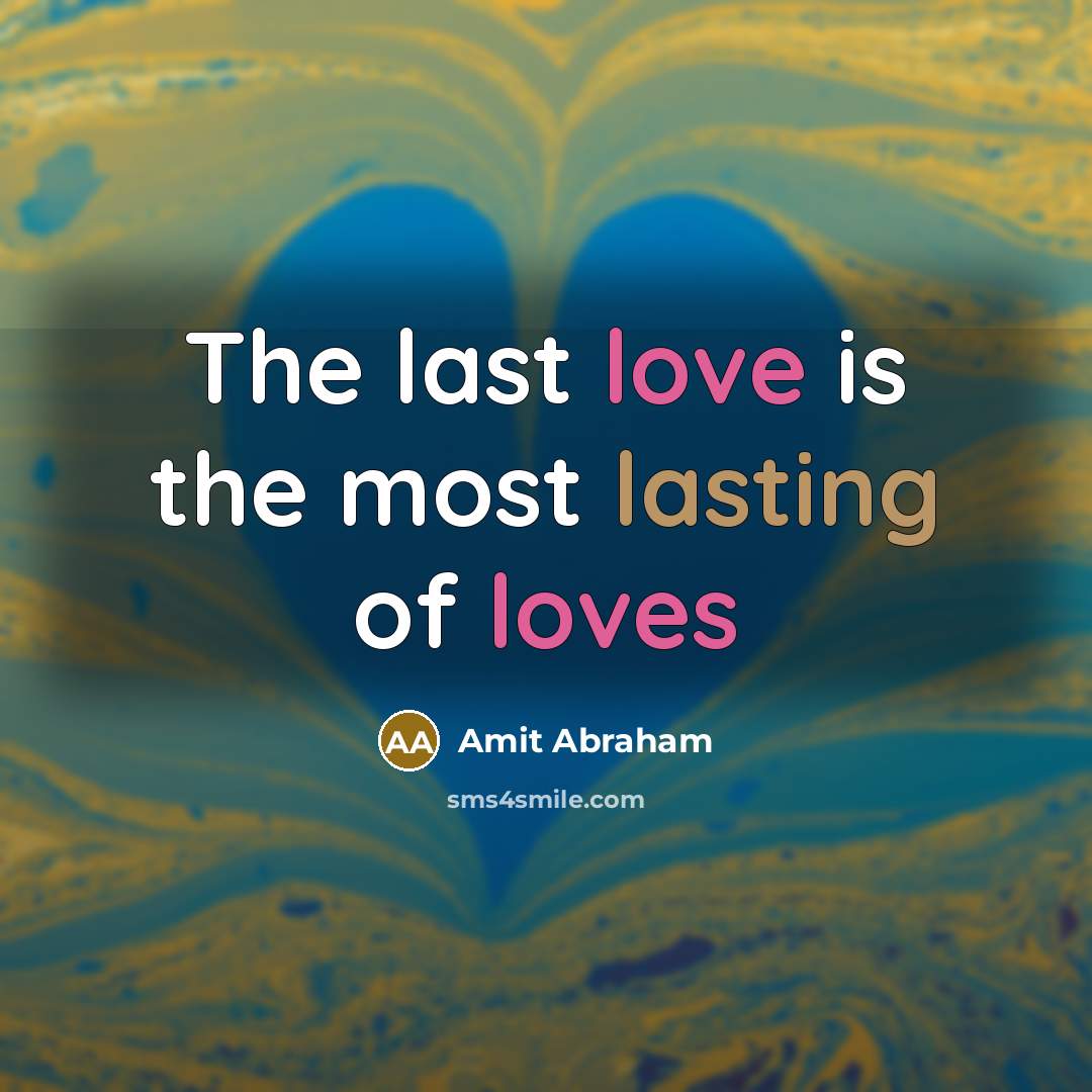 “The last love is the most lasting of loves…” quote by Amit Abraham