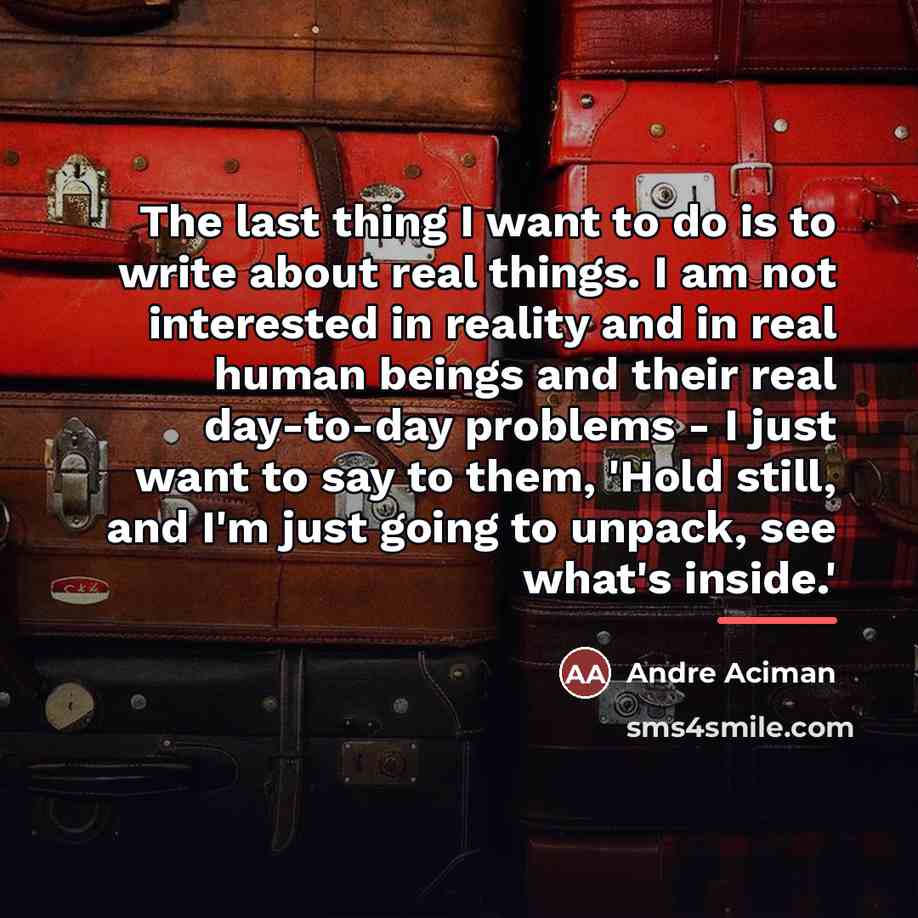 “The last thing I want to do is to write…” quote by Andre Aciman
