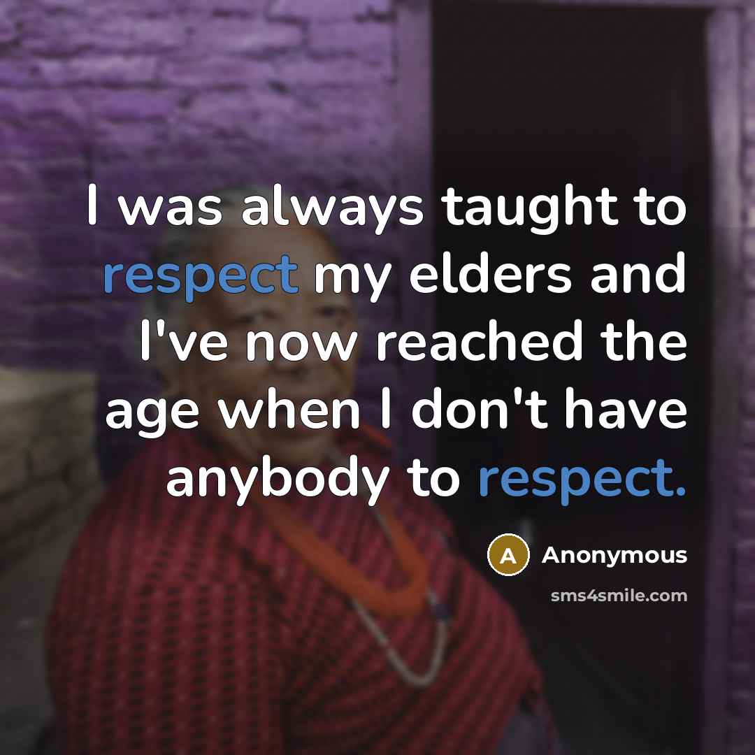 “I was always taught to respect my elders and I've…” quote by Anonymous