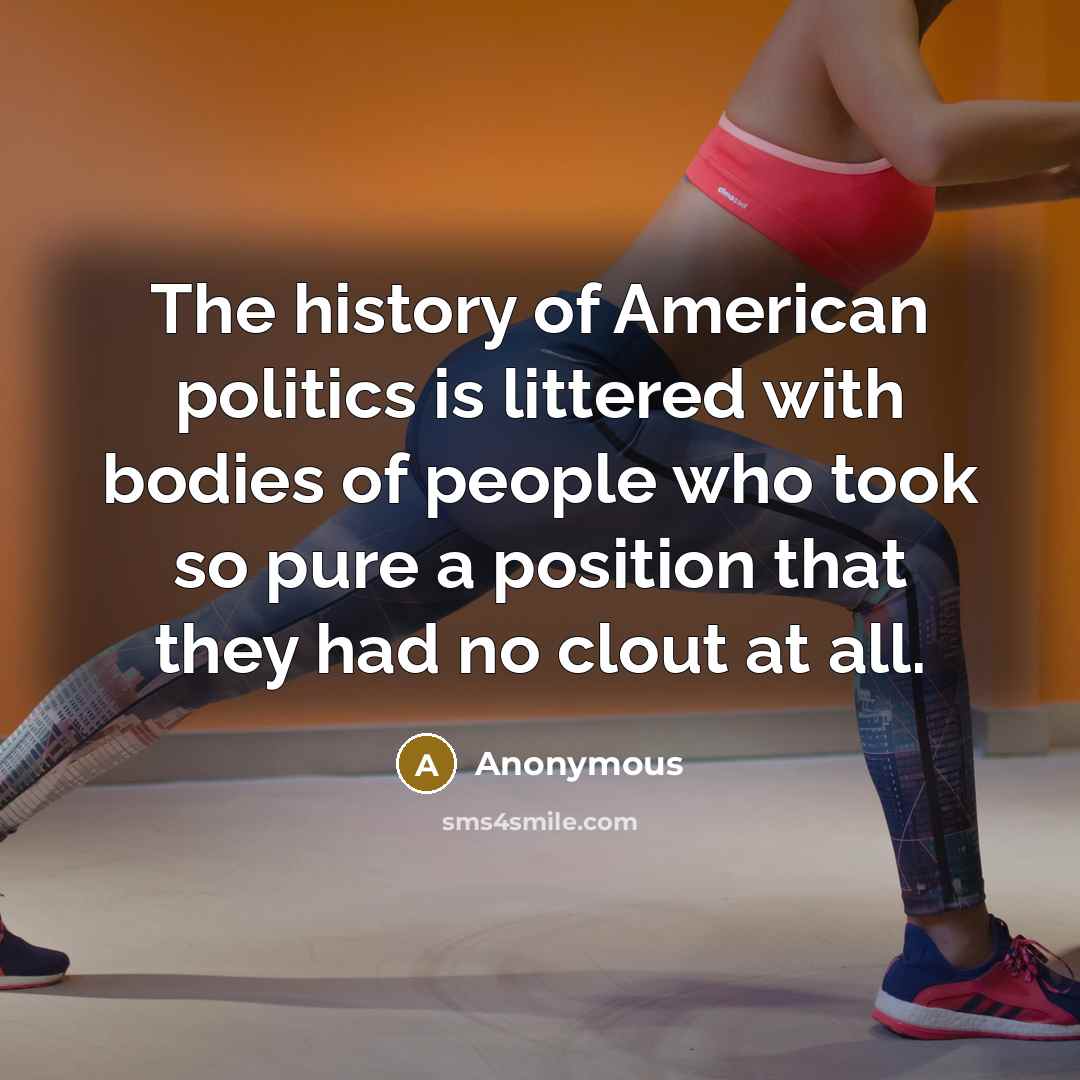 “The history of American politics is littered with bodies of…” quote by Anonymous