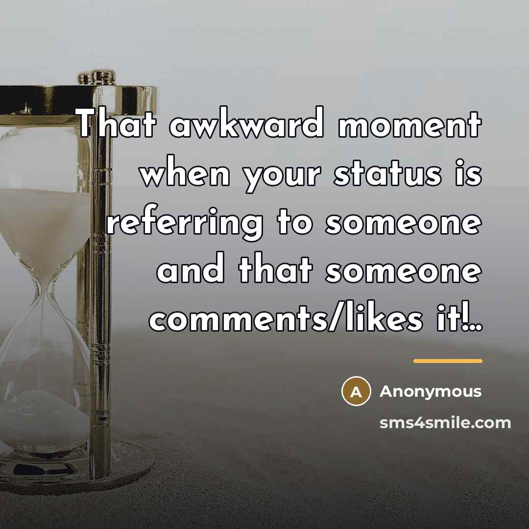“That awkward moment when your status is referring to someone…” quote by Anonymous