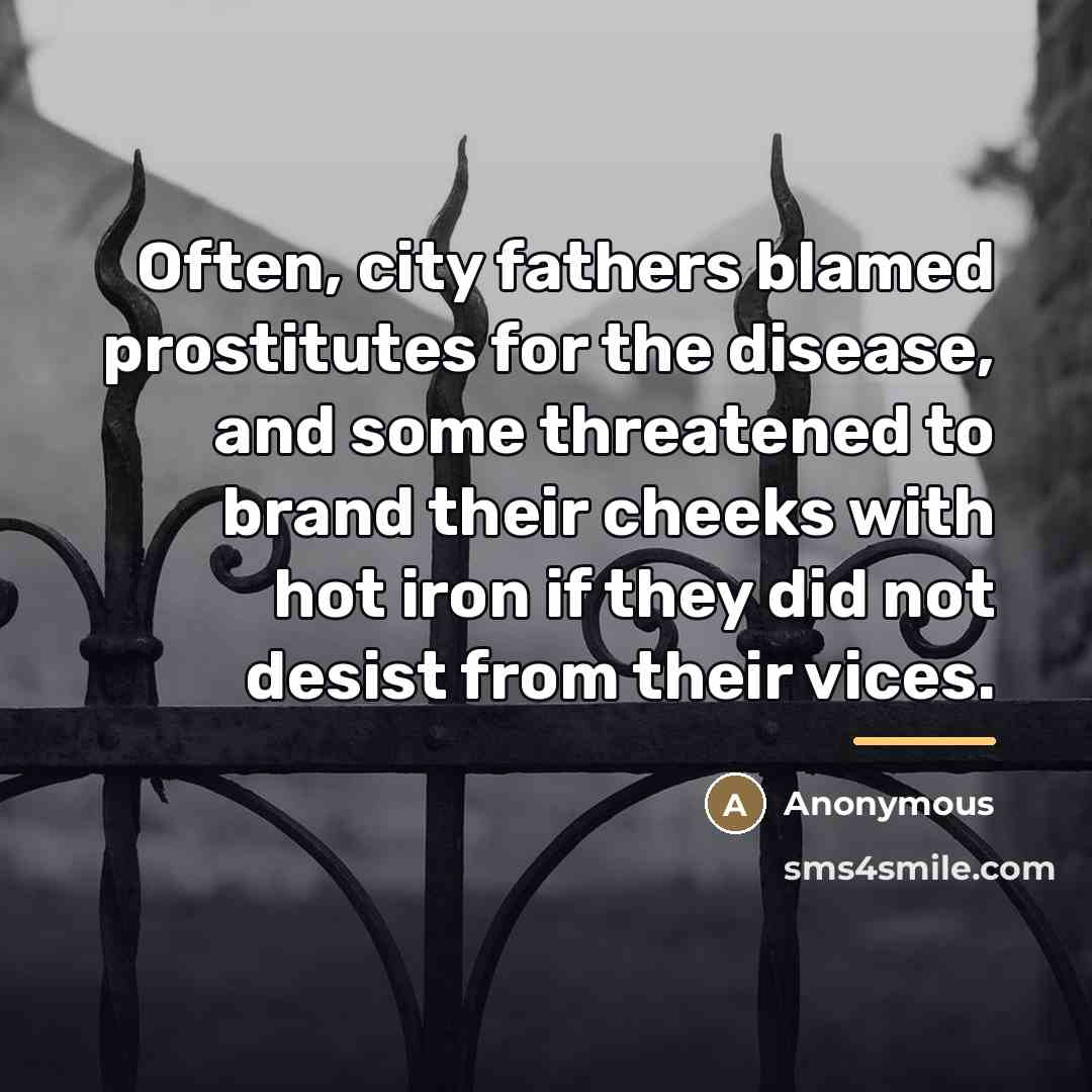 “Often, city fathers blamed prostitutes for the disease, and some…” quote by Anonymous