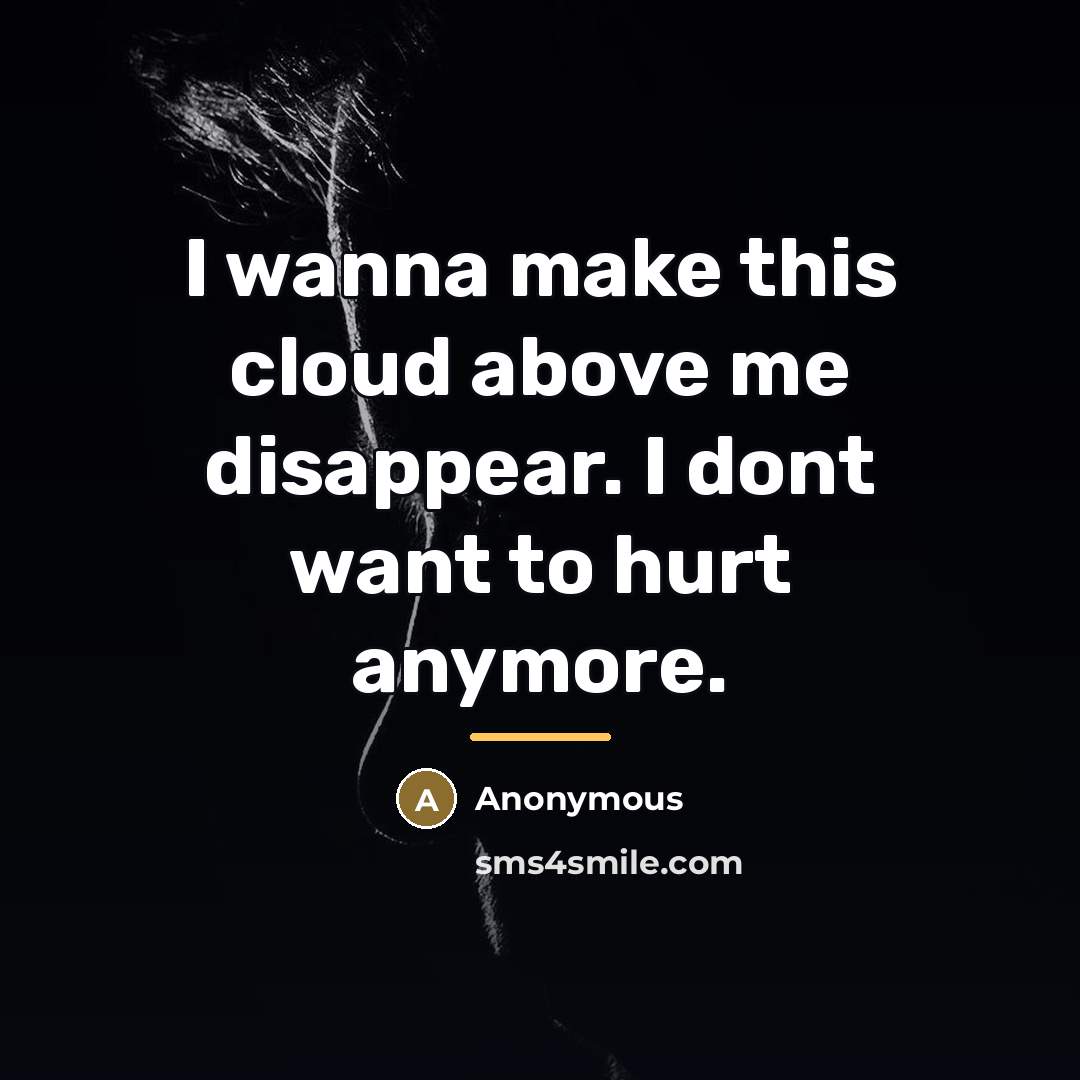 “I wanna make this cloud above me disappear. I dont…” quote by Anonymous