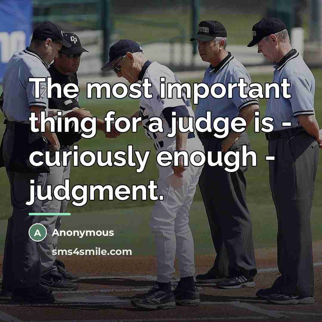 “The most important thing for a judge is - curiously…” quote by Anonymous