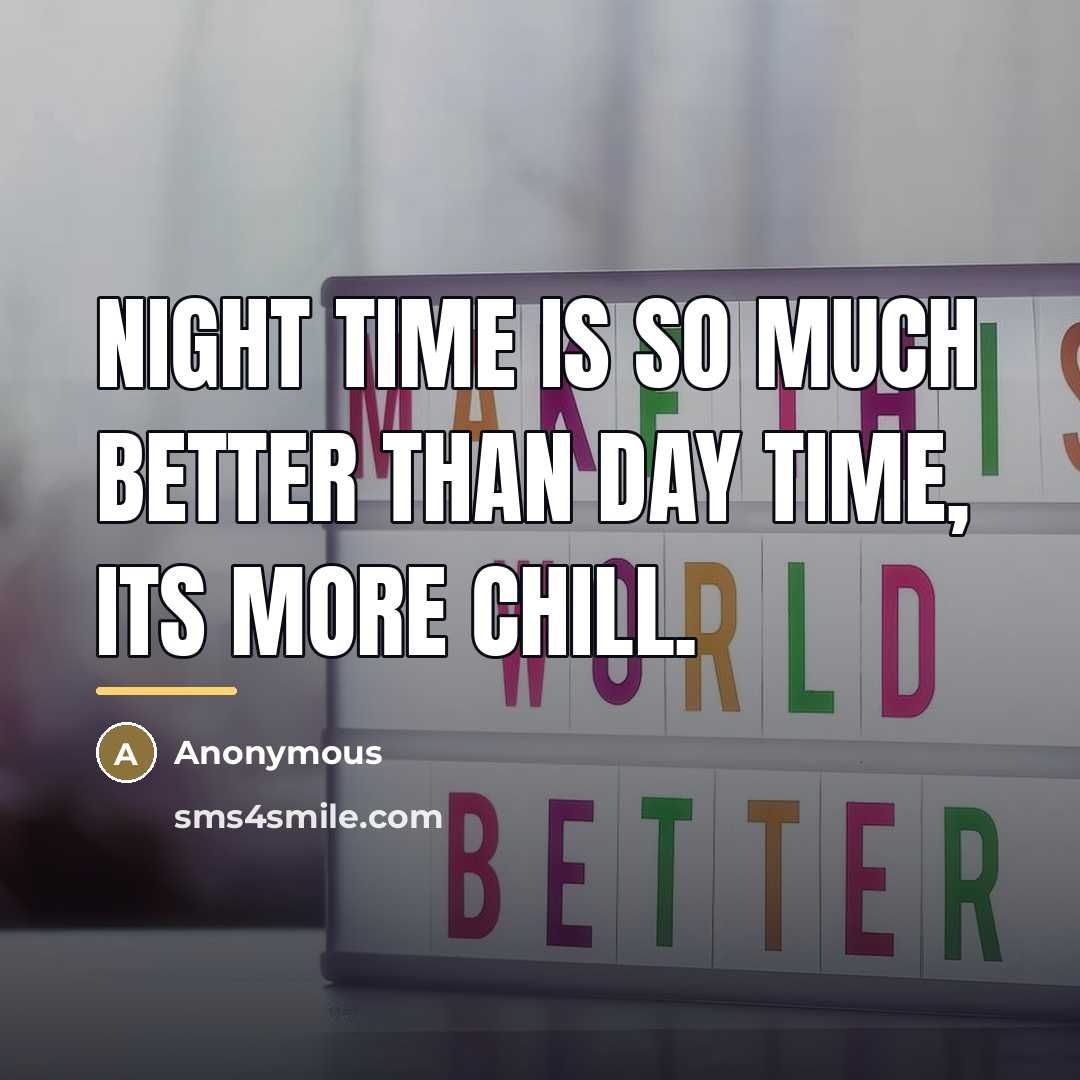 “Night time is so much better than day time, its…” quote by Anonymous