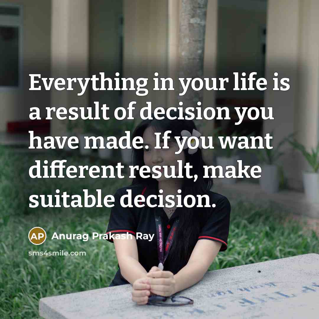 “Everything in your life is a result of decision you…” quote by Anurag Prakash Ray