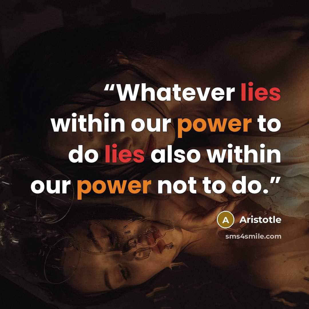 “Whatever lies within our power to do lies also within our power not to do.” quote by Aristotle