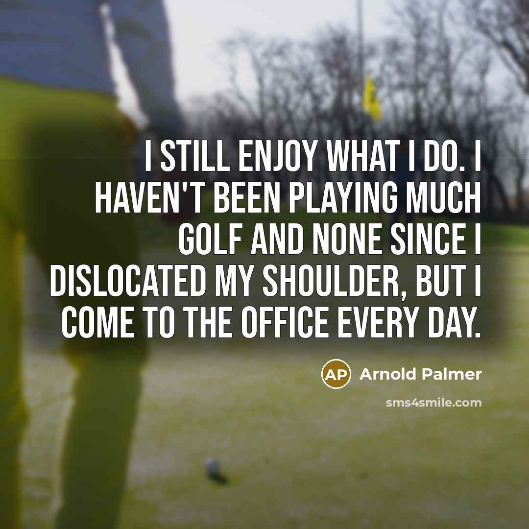 “I still enjoy what I do. I haven't been playing…” quote by Arnold Palmer