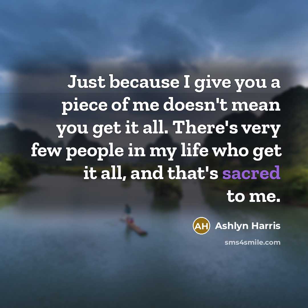 “Just because I give you a piece of me doesn't…” quote by Ashlyn Harris