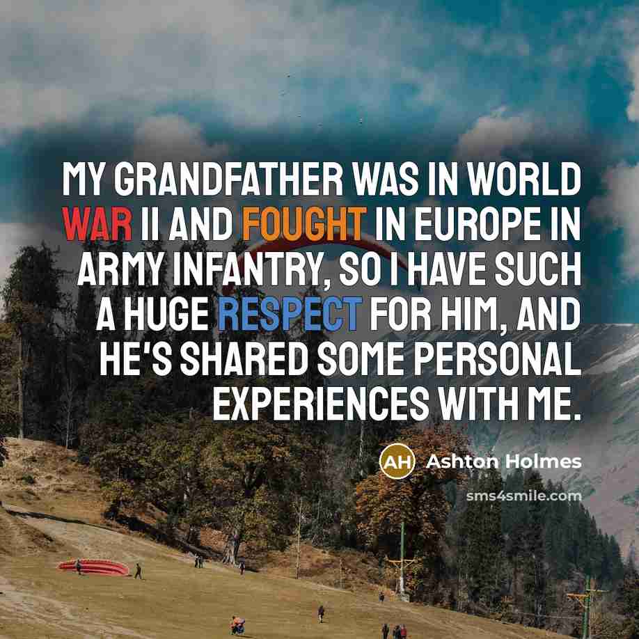 “My grandfather was in World War II and fought in…” quote by Ashton Holmes