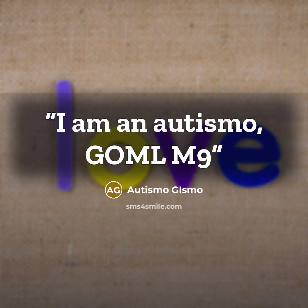 “I am an autismo, GOML M9” quote by Autismo GIsmo