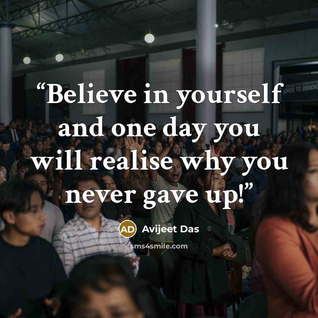 “Believe in yourself and one day you will realise why you never gave up!” quote by Avijeet Das