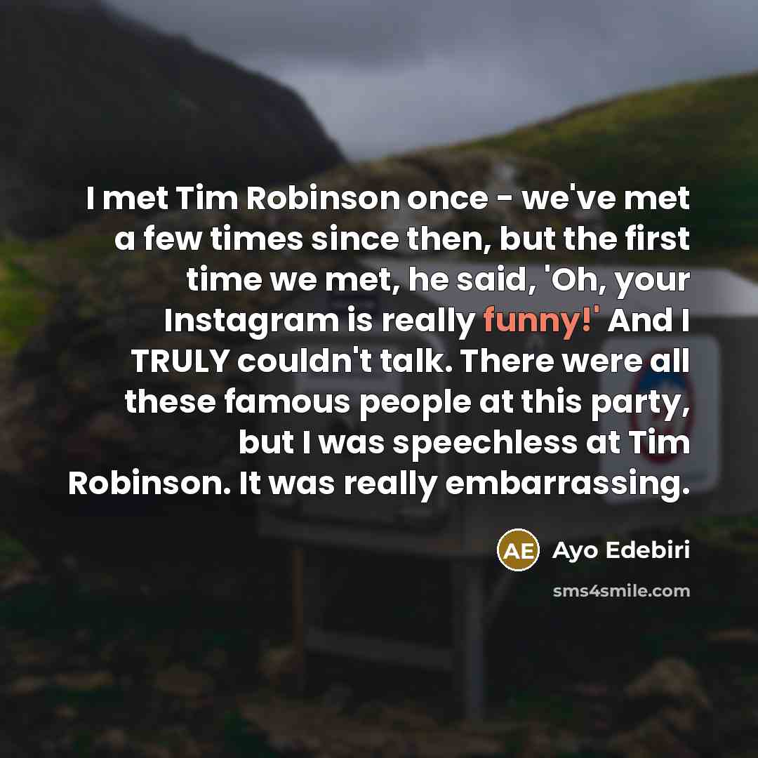 “I met Tim Robinson once - we've met a few…” quote by Ayo Edebiri