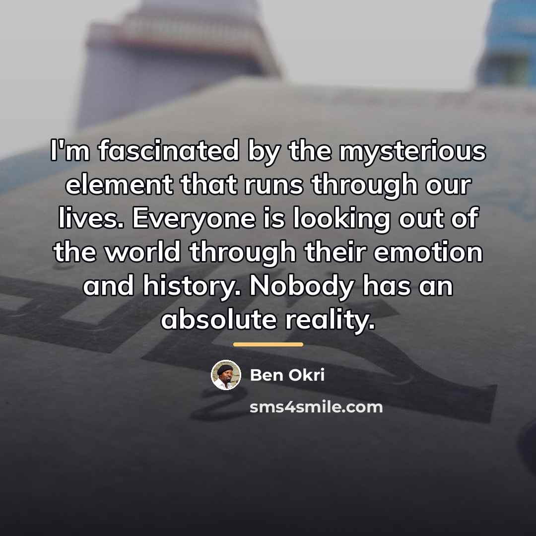 “I'm fascinated by the mysterious element that runs through our…” quote by Ben Okri