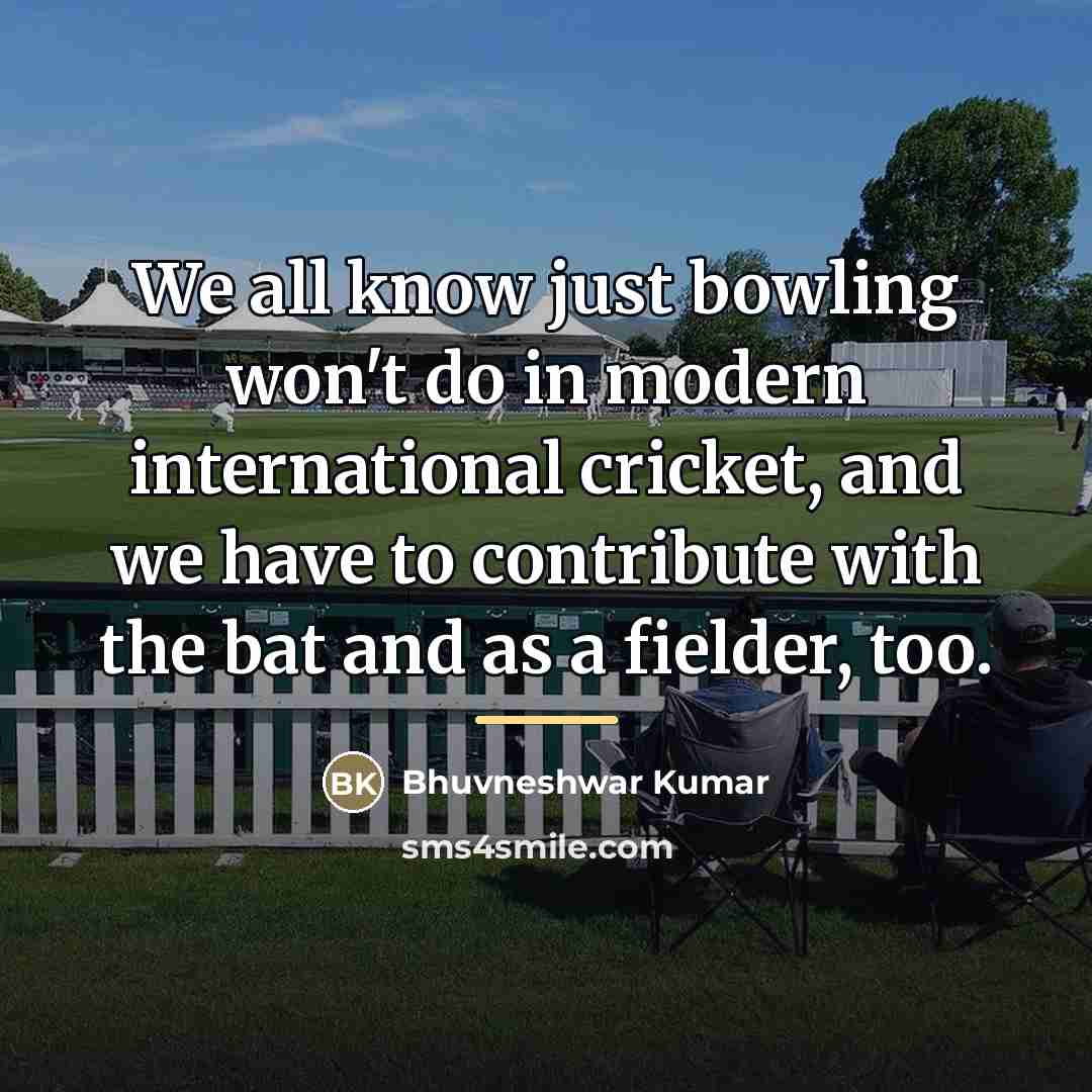 “We all know just bowling won't do in modern international…” quote by Bhuvneshwar Kumar