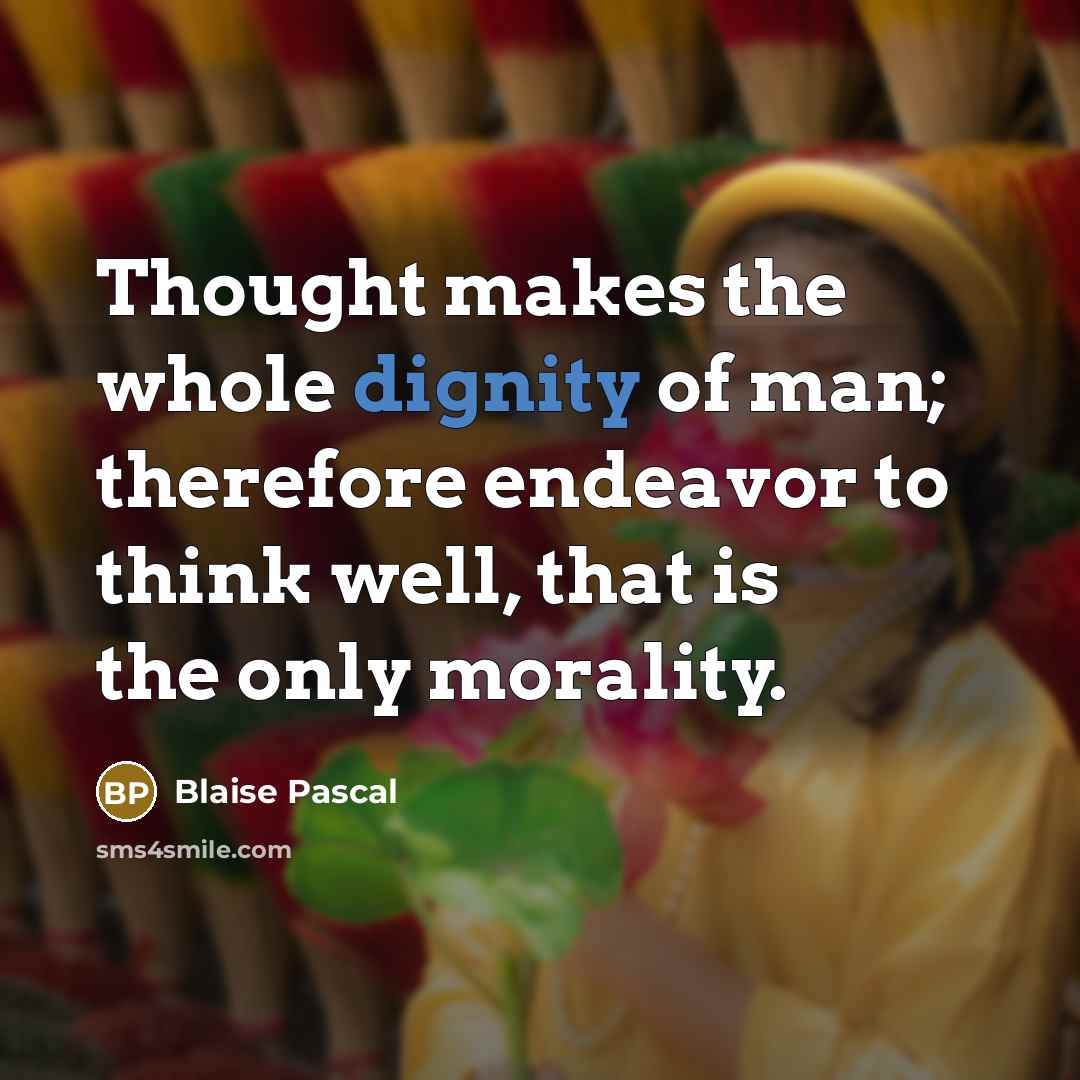 “Thought makes the whole dignity of man; therefore endeavor to…” quote by Blaise Pascal