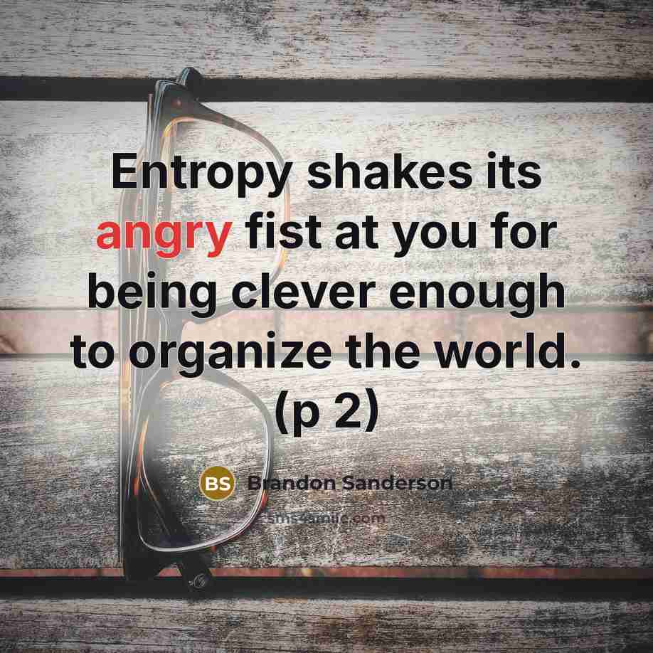 “Entropy shakes its angry fist at you for being clever…” quote by Brandon Sanderson