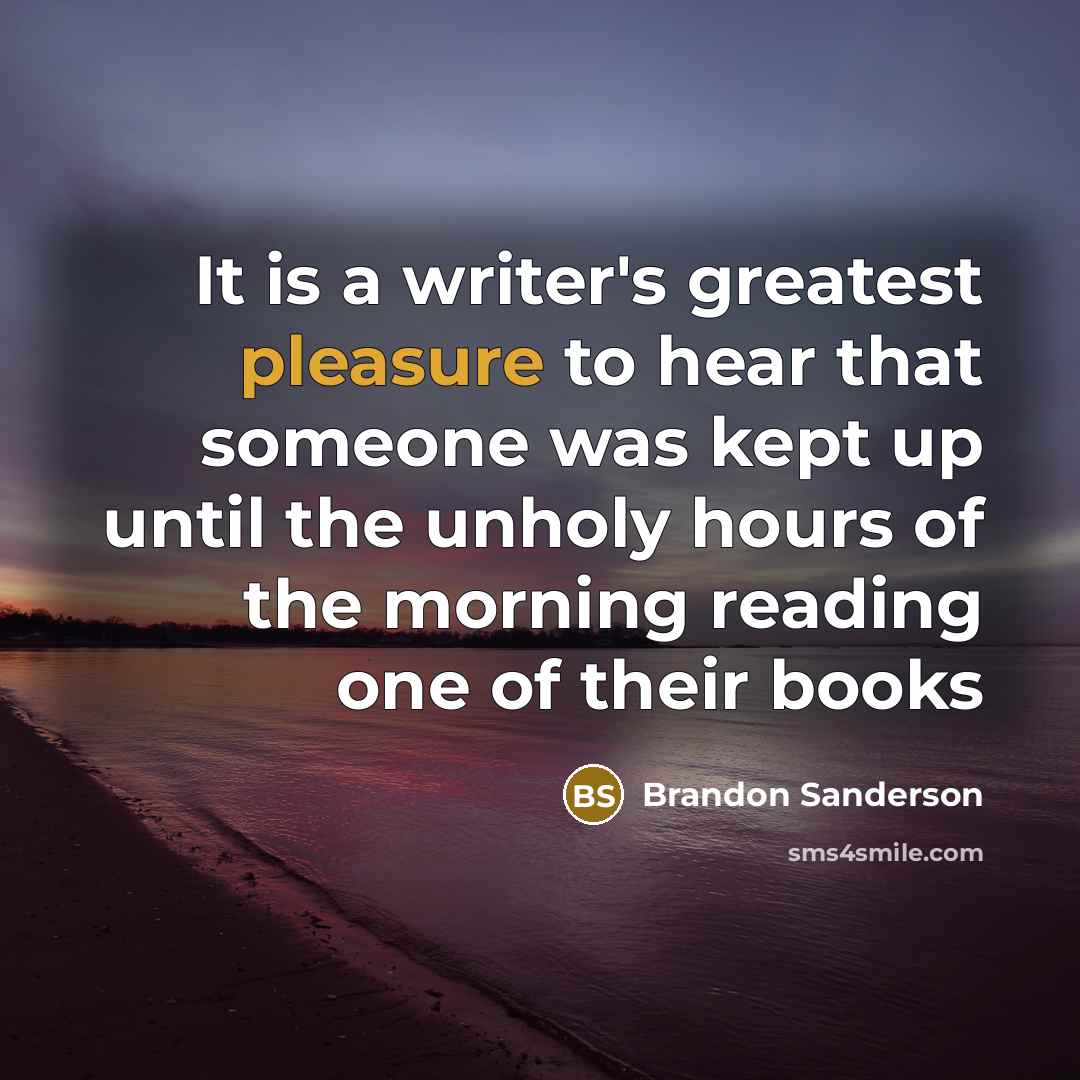 “It is a writer's greatest pleasure to hear that someone…” quote by Brandon Sanderson