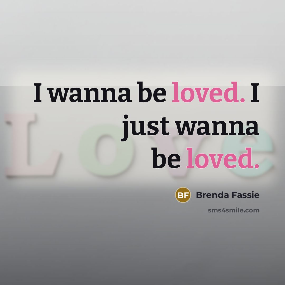 “I wanna be loved. I just wanna be loved.…” quote by Brenda Fassie