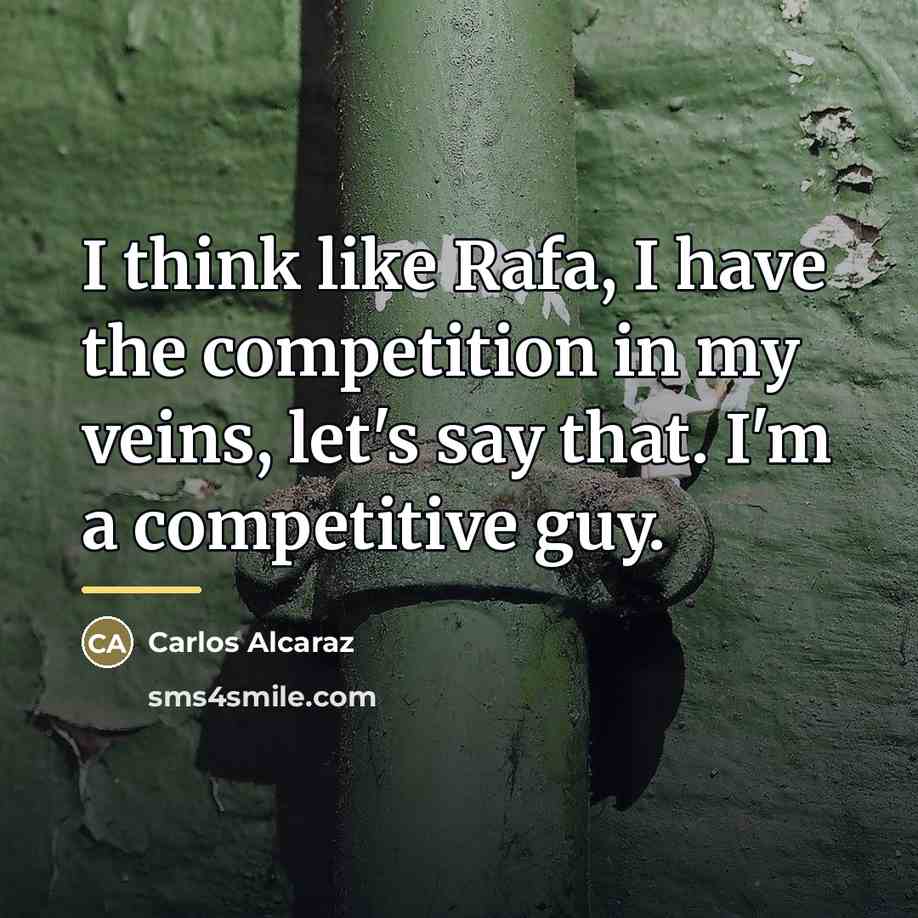 “I think like Rafa, I have the competition in my…” quote by Carlos Alcaraz
