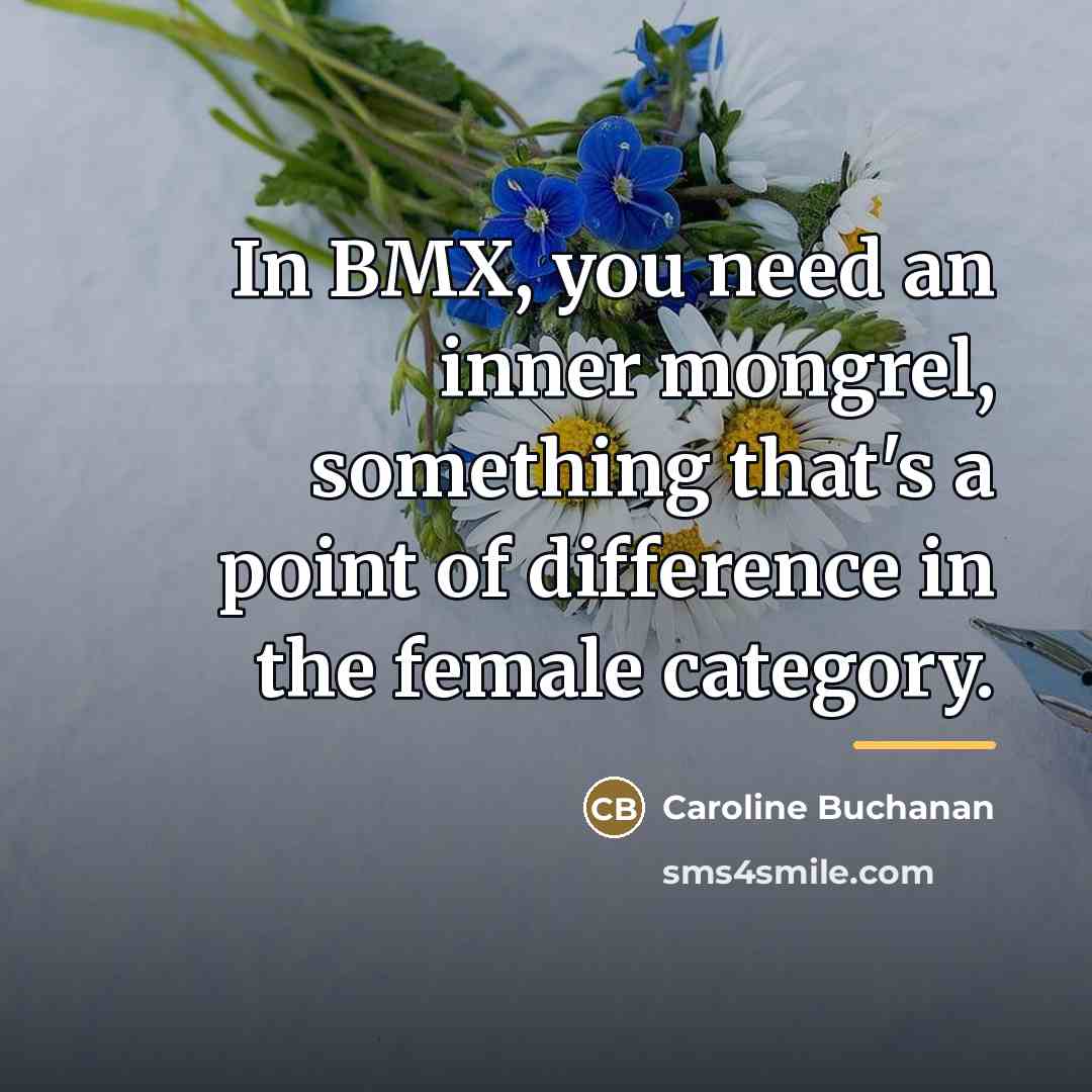 “In BMX, you need an inner mongrel, something that's a…” quote by Caroline Buchanan