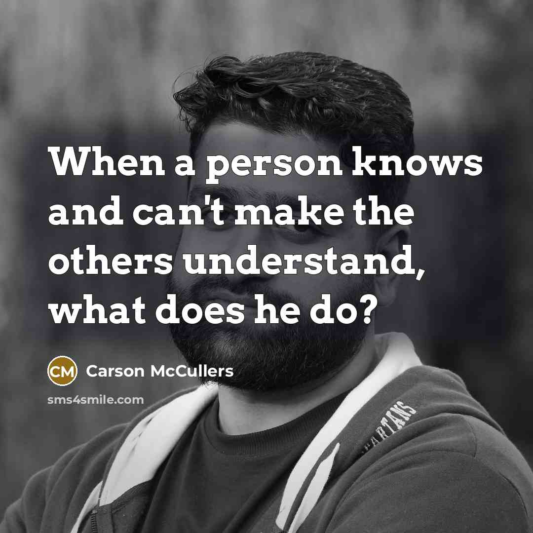“When a person knows and can't make the others understand,…” quote by Carson McCullers