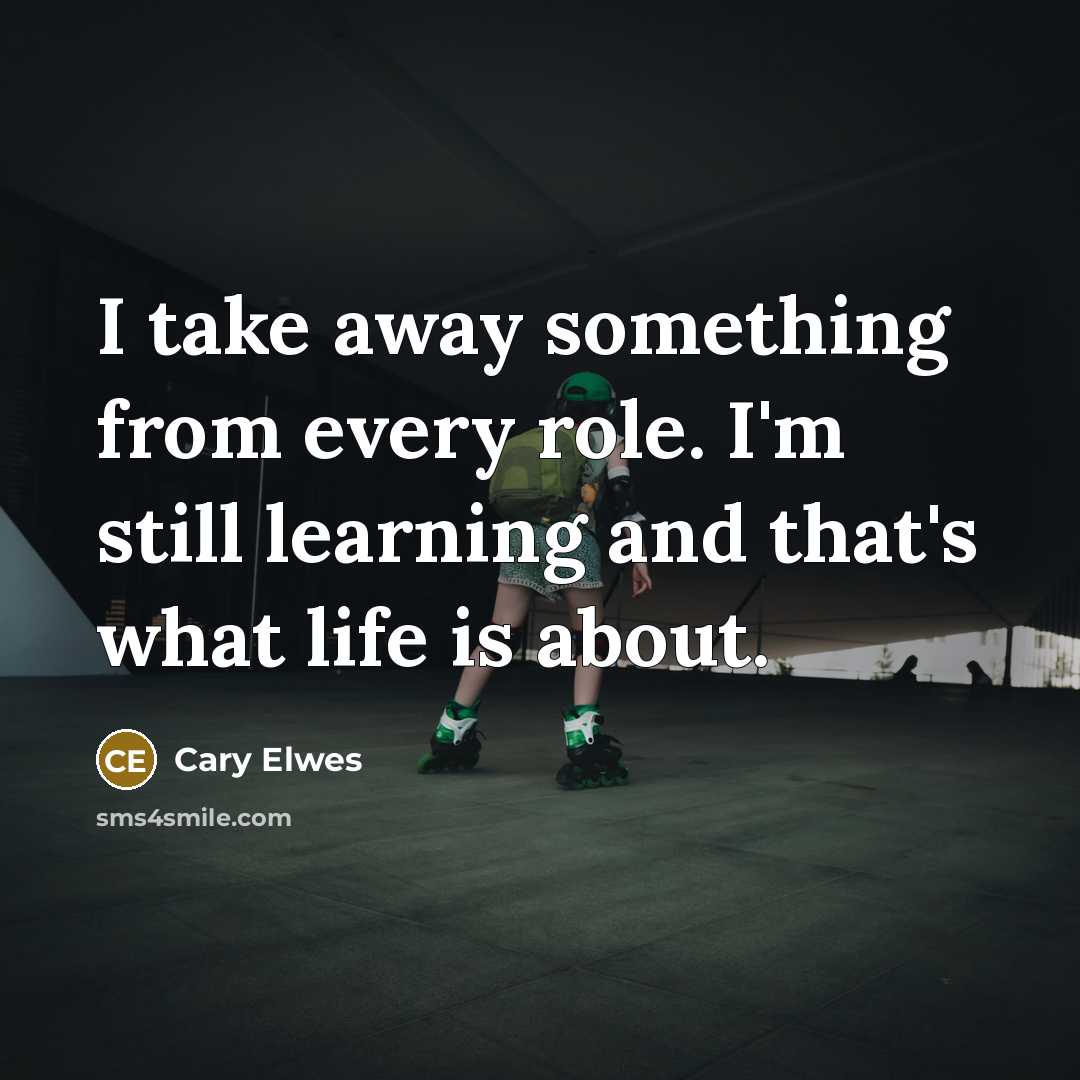 “I take away something from every role. I'm still learning and that's what life is about.” quote by Cary Elwes