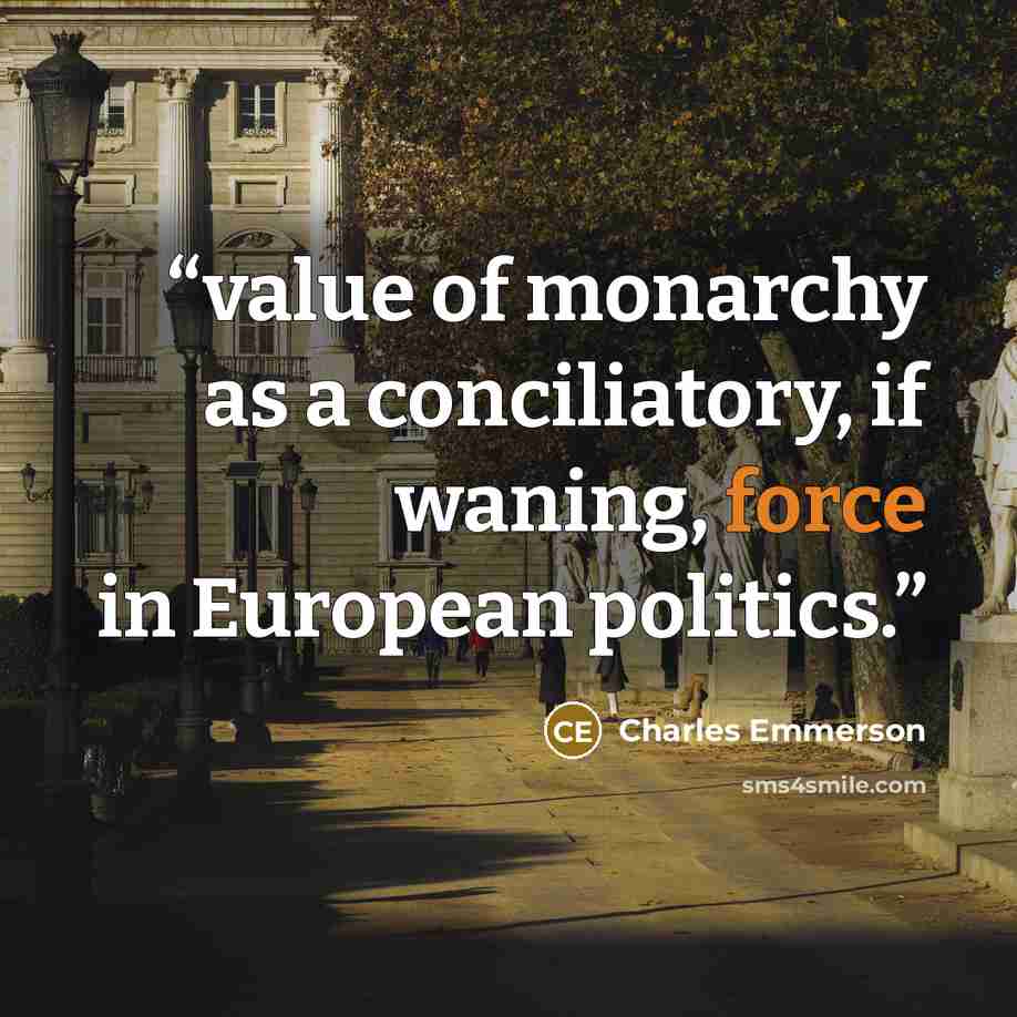 “value of monarchy as a conciliatory, if waning, force in European politics.” quote by Charles Emmerson