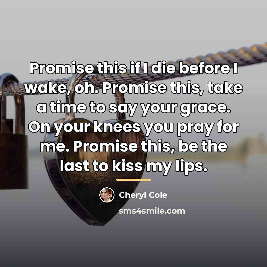 “Promise this if I die before I wake, oh. Promise…” quote by Cheryl Cole