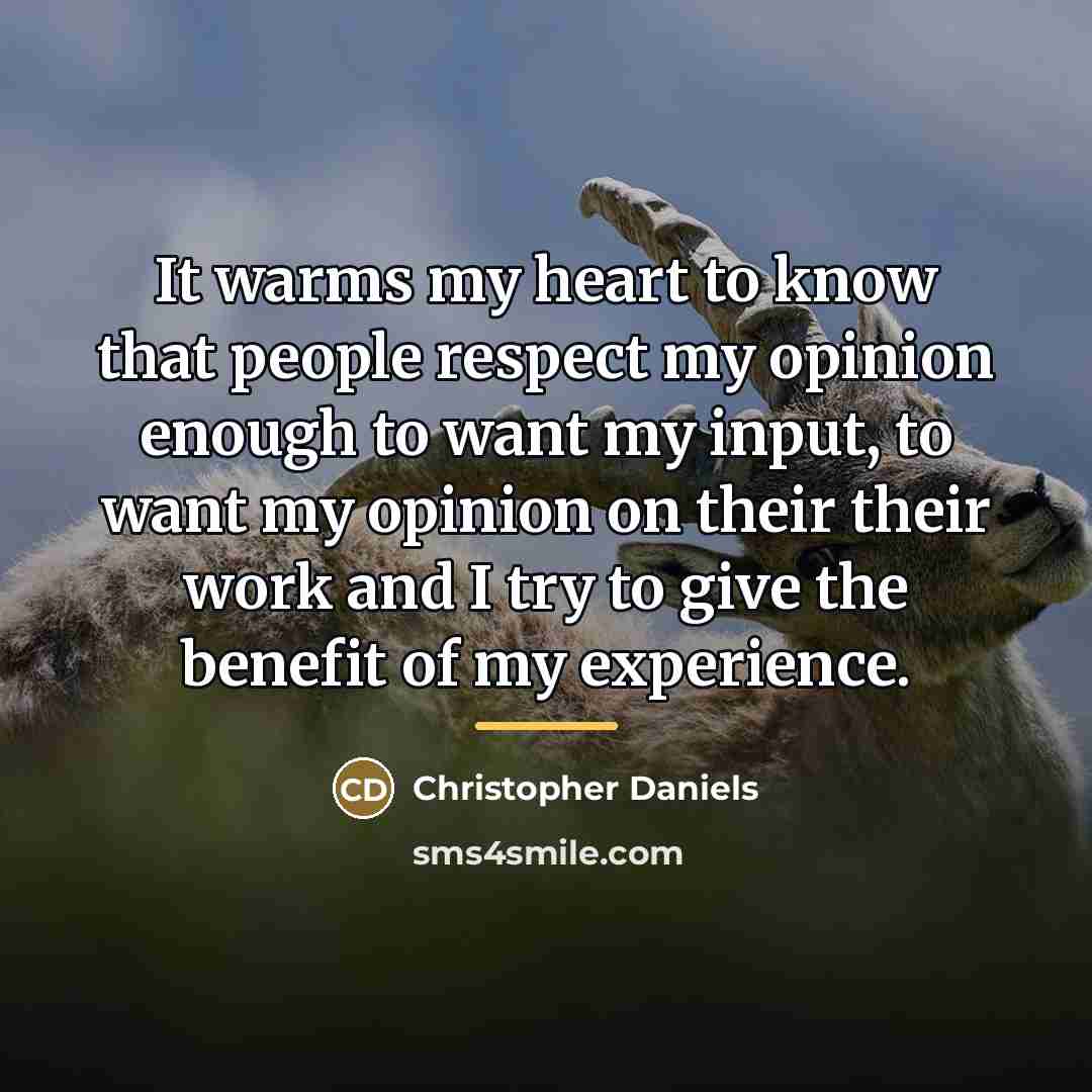 “It warms my heart to know that people respect my…” quote by Christopher Daniels