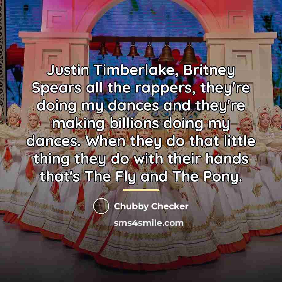 “Justin Timberlake, Britney Spears all the rappers, they're doing my…” quote by Chubby Checker
