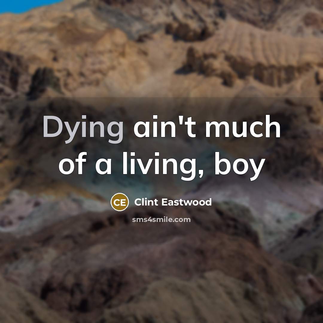 “Dying ain't much of a living, boy…” quote by Clint Eastwood