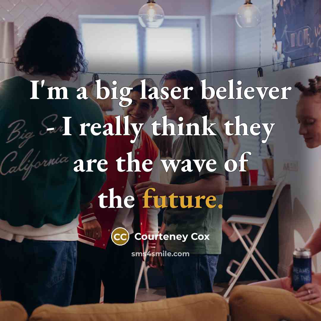 “I'm a big laser believer - I really think they…” quote by Courteney Cox