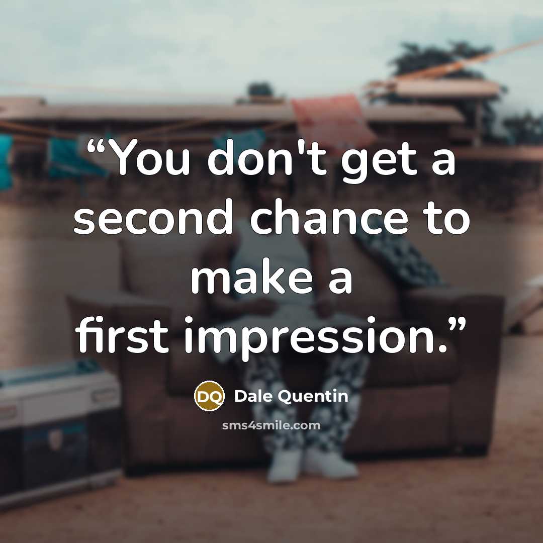 “You don't get a second chance to make a first impression.” quote by Dale Quentin