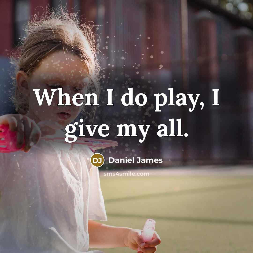 “When I do play, I give my all.…” quote by Daniel James