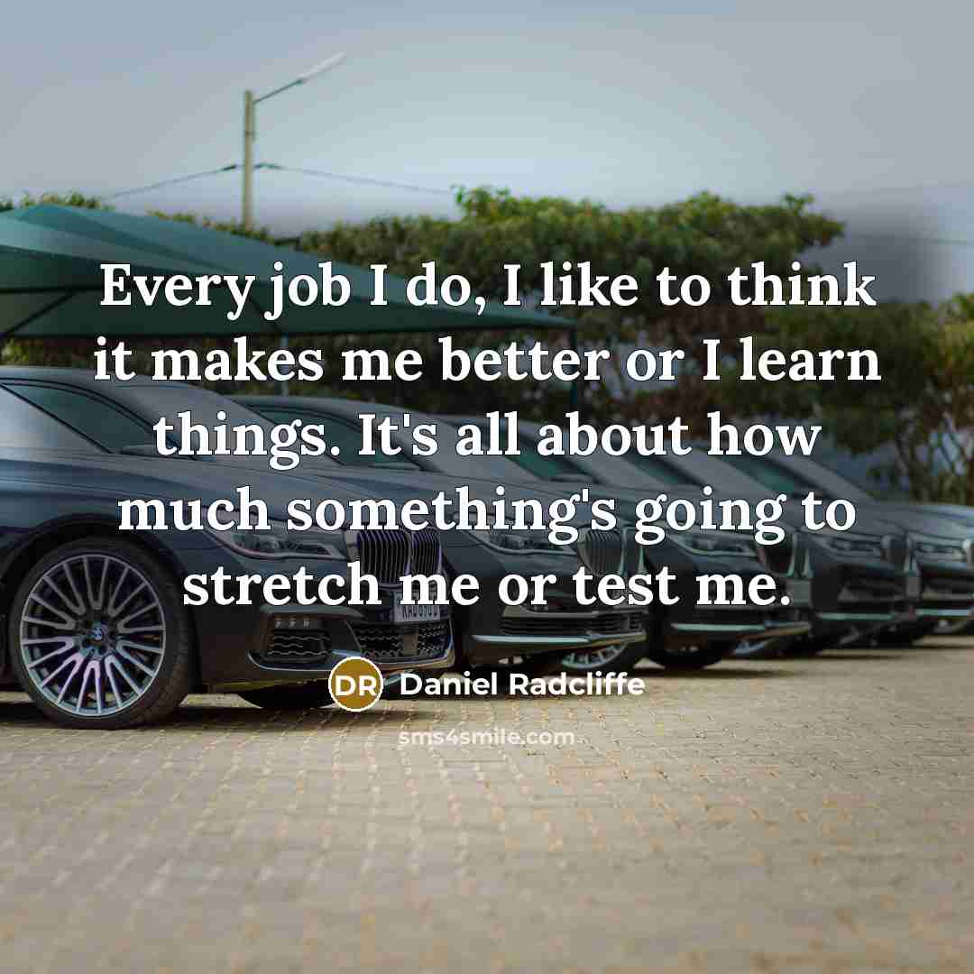 “Every job I do, I like to think it makes…” quote by Daniel Radcliffe