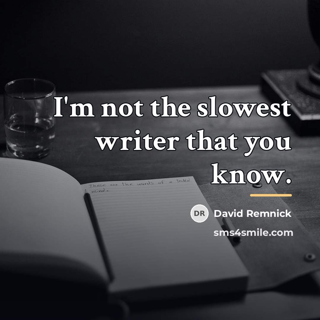 “I'm not the slowest writer that you know.…” quote by David Remnick