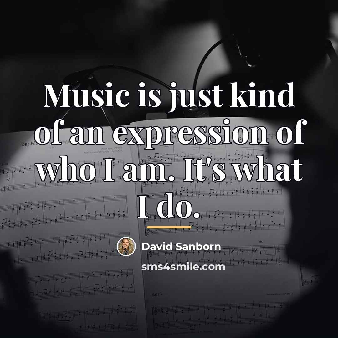 “Music is just kind of an expression of who I…” quote by David Sanborn