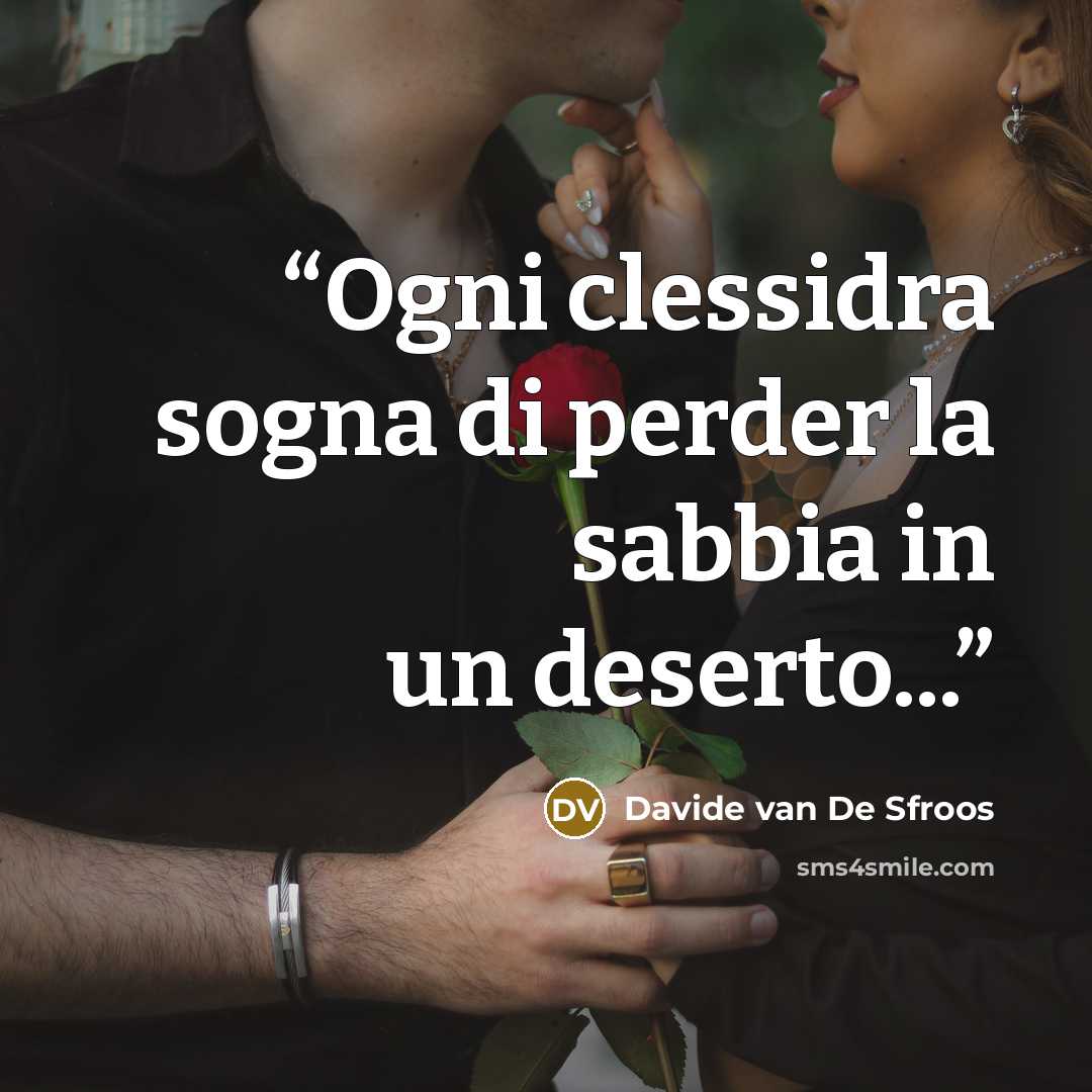 “Ogni clessidra sogna di perder la sabbia in un deserto...” quote by Davide van De Sfroos